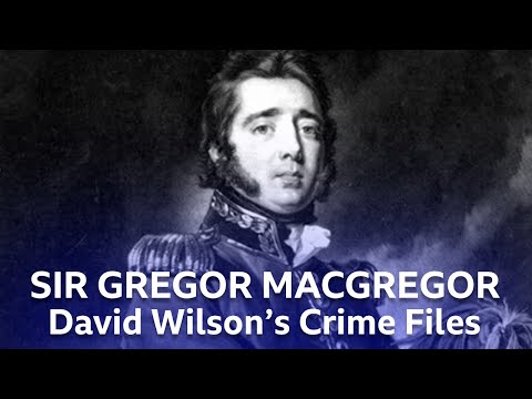 Confidence Trickster Sir Gregor MacGregor | David Wilson&#039;s Crime Files | BBC Scotland