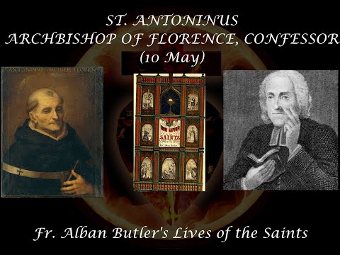 St. Antoninus, Archbishop of Florence, Confessor (10 May): Butler&#039;s Lives of the Saints